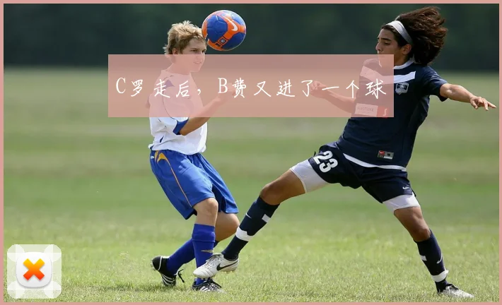 C罗走后，B费又进了一个球